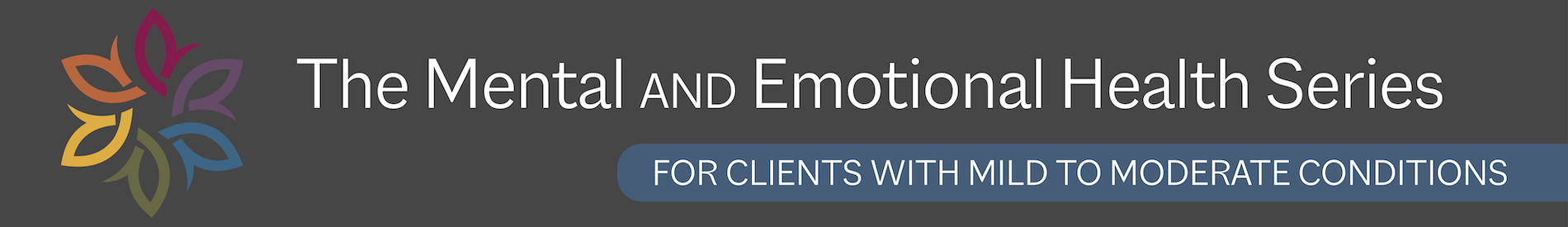 The mental and Emptional Health Series for Clients with Mild to Moderate Conditions