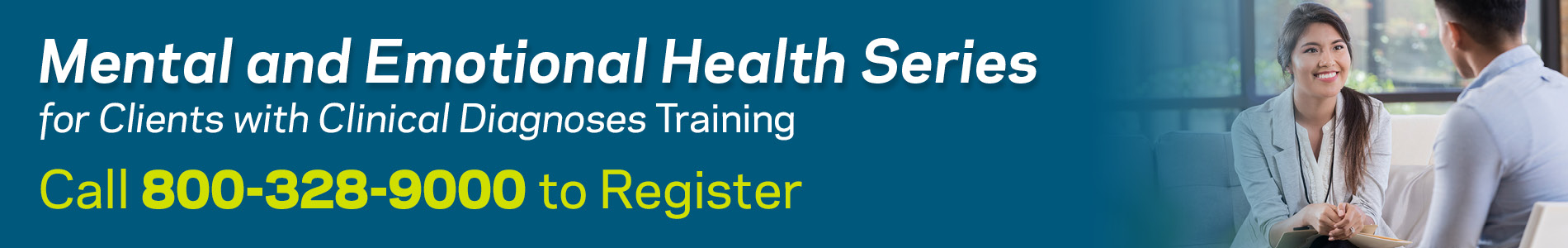 Mental and Emotional Health Series for Clients with Clinical Diagnoses. Call 800-328-9000 to Register