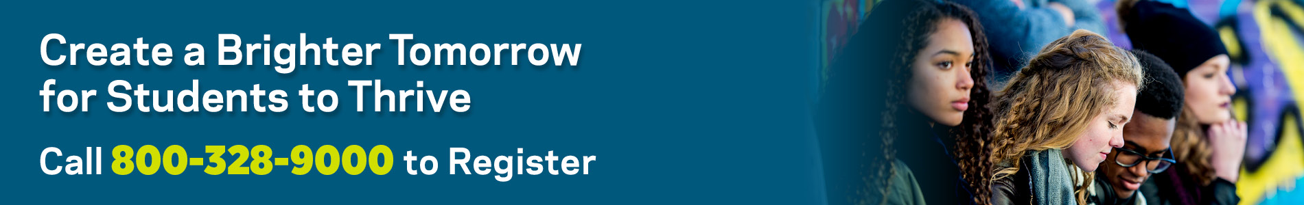 Create a Brighter Tomorrow for Students to Thrive. Call 800-328-9000 to Register