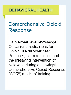 Behavioral Health: Comprehensive Opioid Response