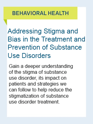 Behavioral Health: Addressing Stigma and Bias in the Treatment and Prevention of Substance Use Disorders